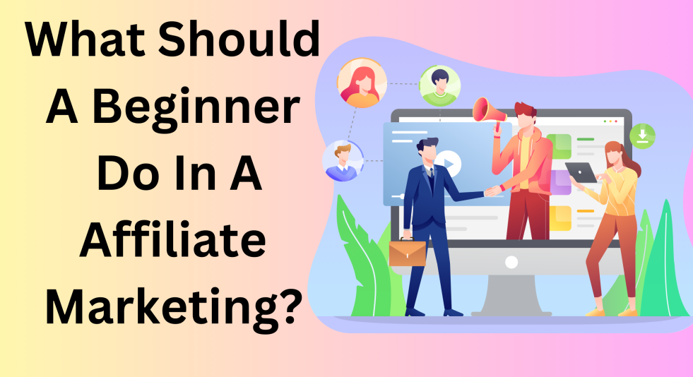 What Should A Beginner Do In Affiliate Marketing